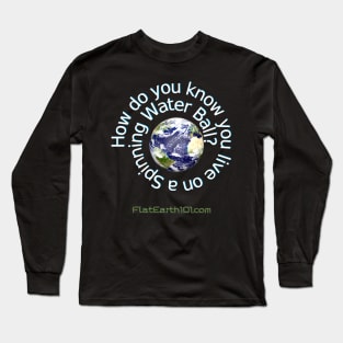 How do you know you live a Spinning Water Ball? Long Sleeve T-Shirt